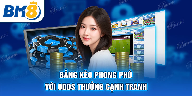 Bảng kèo phong phú với Odds thưởng cạnh tranh