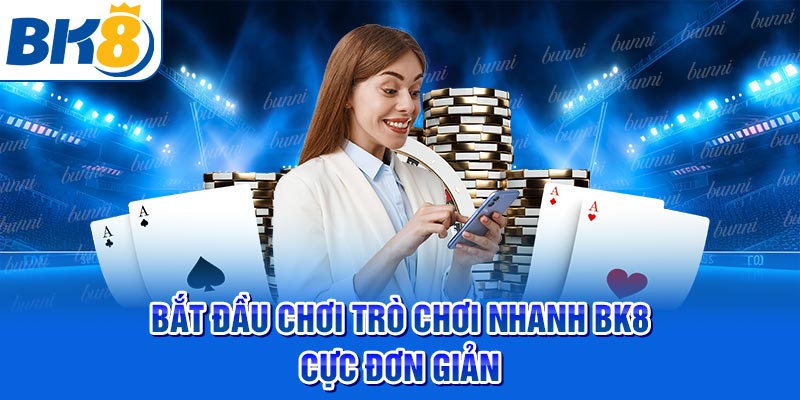 Bắt đầu chơi trò chơi nhanh BK8 cực đơn giản