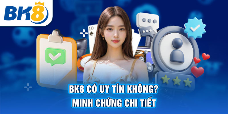 BK8 có uy tín không minh chứng chi tiết