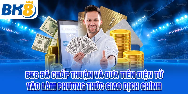 BK8 đã chấp thuận và đưa tiền điện tử vào làm phương thức giao dịch chính