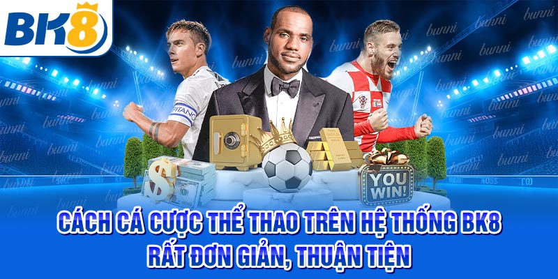 Cách cá cược Thể Thao trên hệ thống BK8 rất đơn giản, thuận tiện