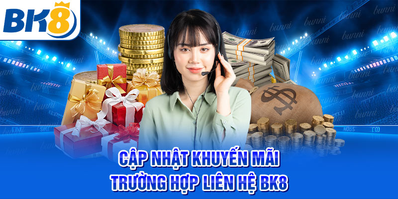 Cập nhật khuyến mãi - Trường hợp liên hệ BK8