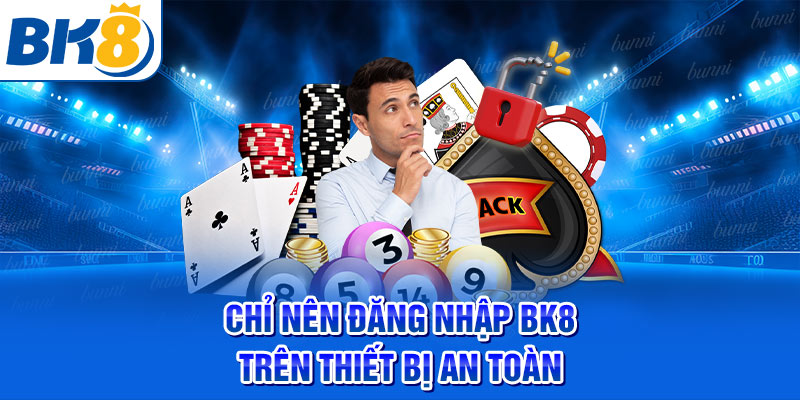 Chỉ nên đăng nhập BK8 trên thiết bị an toàn