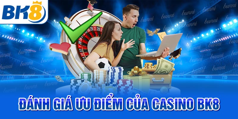 Đánh giá ưu điểm của casino BK8