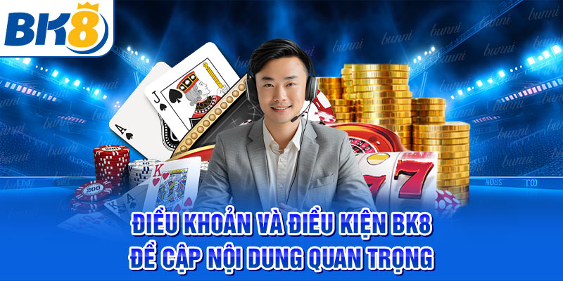 Điều khoản và điều kiện BK8 đề cập nội dung quan trọng