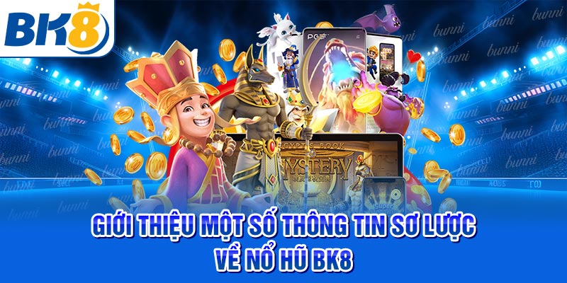 Giới thiệu một số thông tin sơ lược về nổ hũ BK8