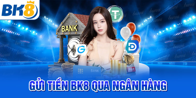 Gửi tiền BK8 qua ngân hàng