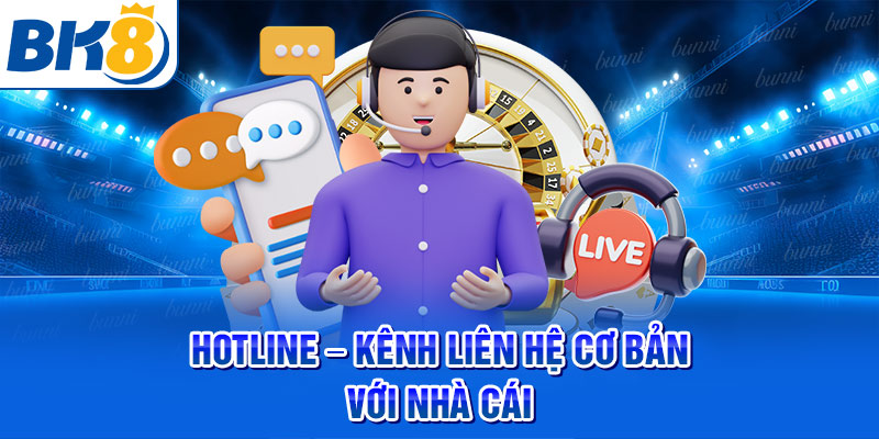 Hotline - Kênh liên hệ cơ bản với nhà cái