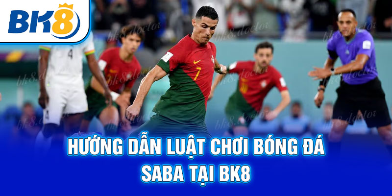 Hướng dẫn luật chơi bóng đá Saba tại BK8