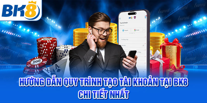 Hướng dẫn quy trình tạo tài khoản tại BK8 chi tiết nhất