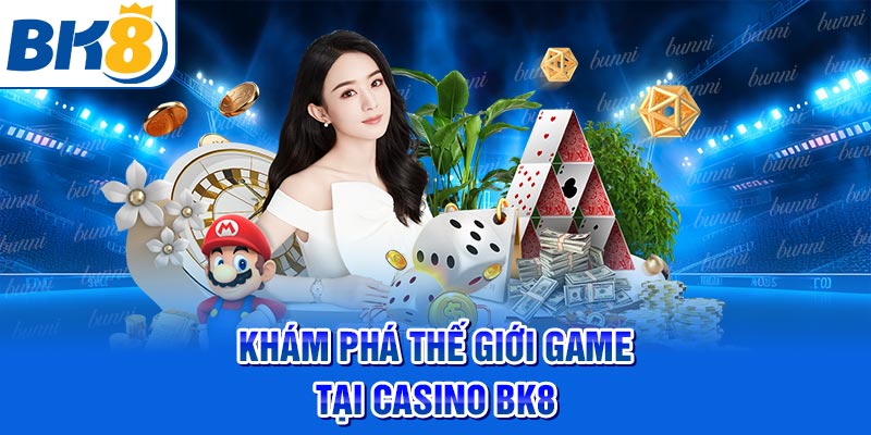 Khám phá thế giới game tại casino BK8