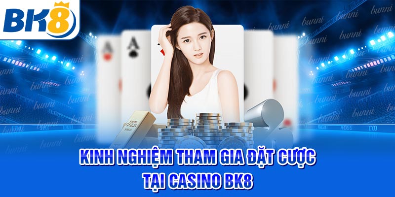 Kinh nghiệm tham gia đặt cược tại casino BK8