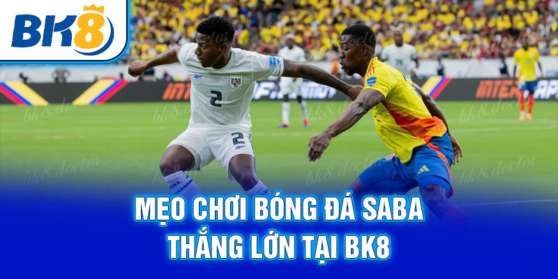 Mẹo chơi bóng đá Saba thắng lớn tại BK8