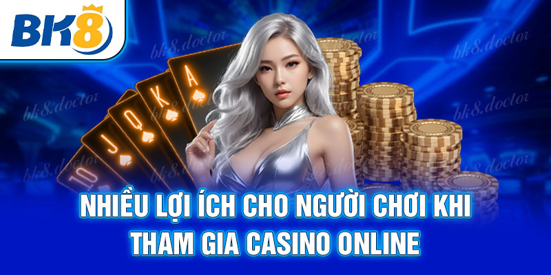 Nhiều lợi ích cho người chơi khi tham gia casino online