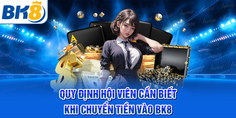 Quy định hội viên cần biết khi chuyển tiền vào BK8