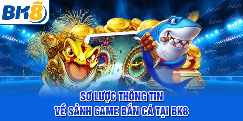 Sơ lược thông tin về sảnh game bắn cá tại BK8