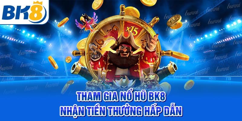 Tham gia nổ hũ BK8 nhận tiền thưởng hấp dẫn