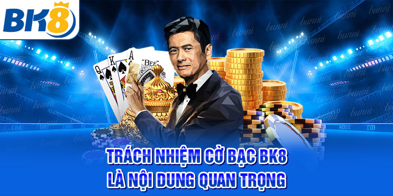 Trách nhiệm cờ bạc BK8 là nội dung quan trọng