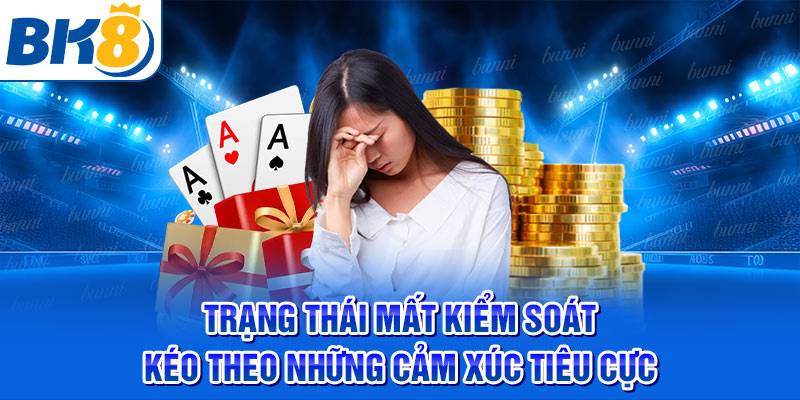 Trạng thái mất kiểm soát kéo theo những cảm xúc tiêu cực