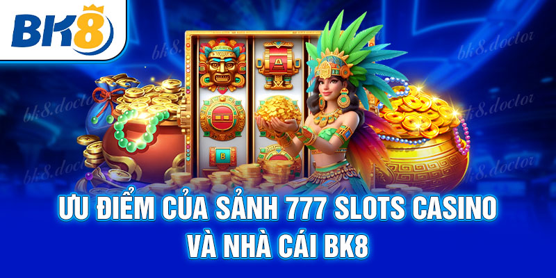 Ưu điểm của sảnh 777 Slots Casino và nhà cái BK8