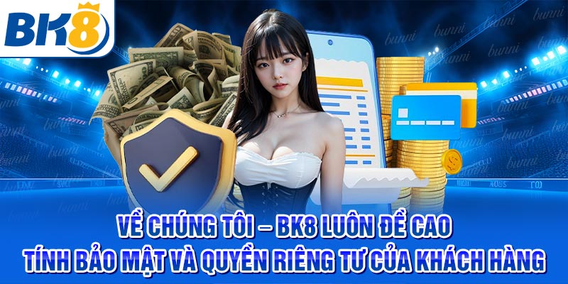 Về chúng tôi - BK8 luôn đề cao tính bảo mật và quyền riêng tư của khách hàng