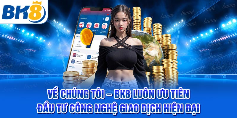 Về chúng tôi - BK8 luôn ưu tiên đầu tư công nghệ giao dịch hiện đại