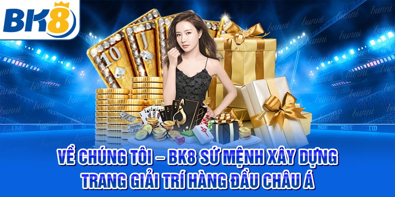 Về chúng tôi - BK8 Sứ mệnh xây dựng trang giải trí hàng đầu châu Á