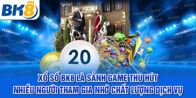 Xổ số BK8 là sảnh game thu hút nhiều người tham gia nhờ chất lượng dịch vụ